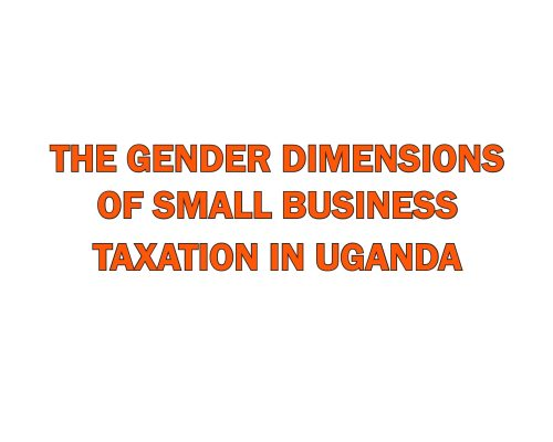 Study on Gender Dimensions in Small Business Taxation in Uganda