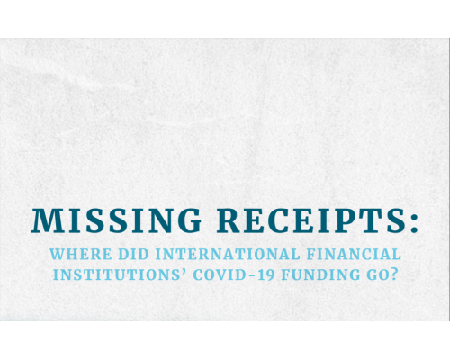 MISSING RECEIPTS: WHERE DID INTERNATIONAL FINANCIAL INSTITUTIONS’ COVID 19 FUNDING GO?